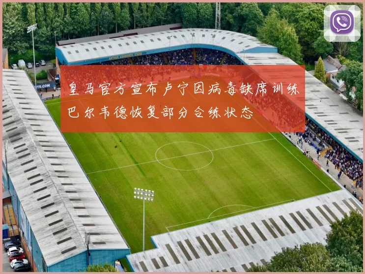 皇马官方宣布卢宁因病毒缺席训练巴尔韦德恢复部分合练状态