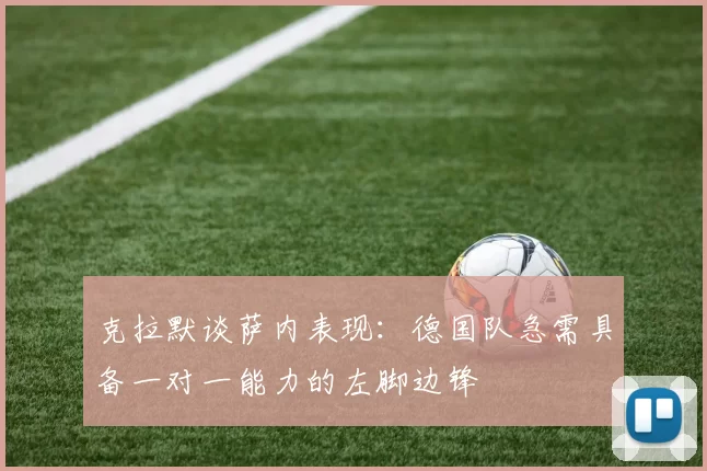 克拉默谈萨内表现：德国队急需具备一对一能力的左脚边锋